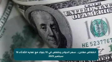 انخفاض مفاجئ.. سعر الدولار ينخفض في 10 بنوك مع نهاية الثلاثاء 16 سبتمبر 2025